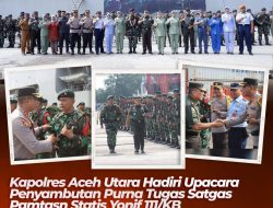 450 Prajurit Yonif 111/KB Tiba di Aceh, Kapolres Aceh Utara Hadiri Upacara Penyambutan